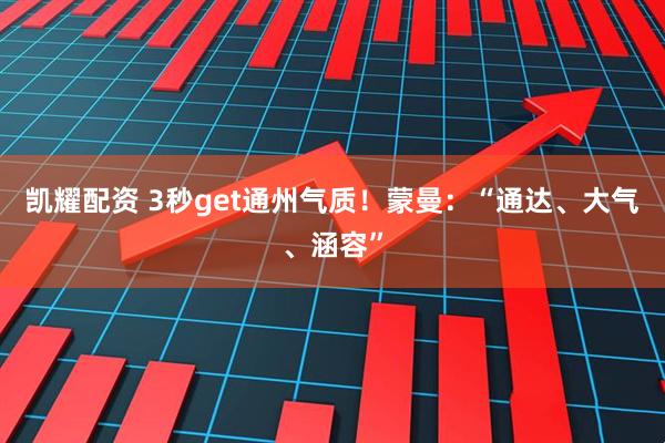 凯耀配资 3秒get通州气质！蒙曼：“通达、大气、涵容”