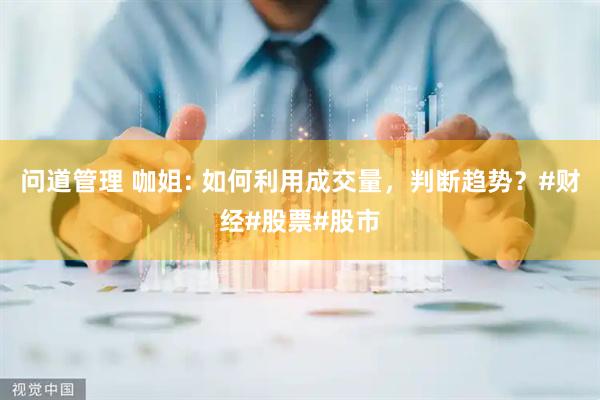 问道管理 咖姐: 如何利用成交量，判断趋势？#财经#股票#股市